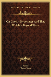 On Gnostic Hypostases And That Which Is Beyond Them