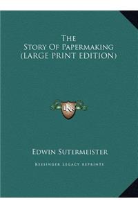 The Story Of Papermaking (LARGE PRINT EDITION)