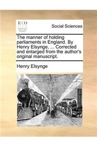 Manner of Holding Parliaments in England. by Henry Elsynge, ... Corrected and Enlarged from the Author's Original Manuscript.