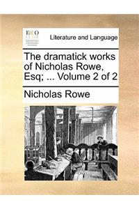 The Dramatick Works of Nicholas Rowe, Esq; ... Volume 2 of 2