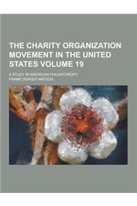 The Charity Organization Movement in the United States; A Study in American Philanthropy Volume 19