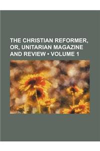 The Christian Reformer, Or, Unitarian Magazine and Review (Volume 1)