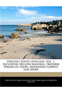 Greatest South Africans, Vol. 1, Including Nelson Mandela, Frederik Willem de Klerk, Mohandas Gandhi and More