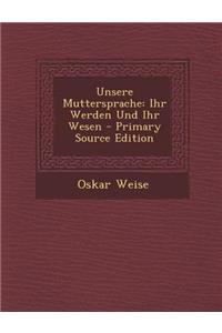 Unsere Muttersprache: Ihr Werden Und Ihr Wesen