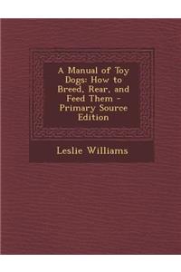 Manual of Toy Dogs: How to Breed, Rear, and Feed Them