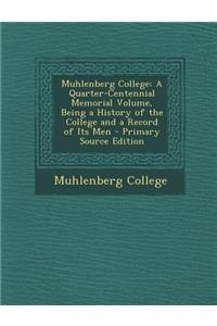 Muhlenberg College: A Quarter-Centennial Memorial Volume, Being a History of the College and a Record of Its Men