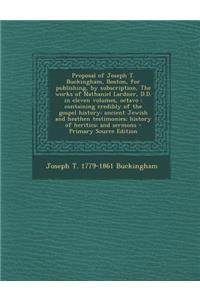 Proposal of Joseph T. Buckingham, Boston, for Publishing, by Subscription, the Works of Nathaniel Lardner, D.D. in Eleven Volumes, Octavo: Containing