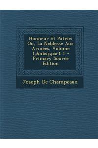 Honneur Et Patrie: Ou, La Noblesse Aux Armees, Volume 1, Part 1: Ou, La Noblesse Aux Armees, Volume 1, Part 1