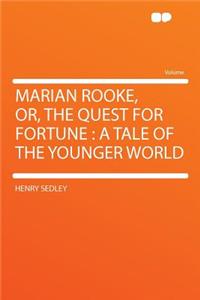 Marian Rooke, Or, the Quest for Fortune: A Tale of the Younger World