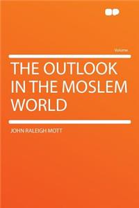 The Outlook in the Moslem World