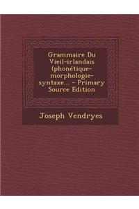 Grammaire Du Vieil-Irlandais (Phonetique-Morphologie-Syntaxe... - Primary Source Edition