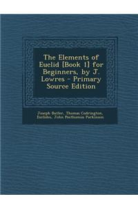 The Elements of Euclid [Book 1] for Beginners, by J. Lowres