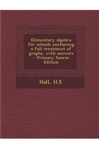 Elementary Algebra for Schools Containing a Full Treatment of Graphs, with Answers