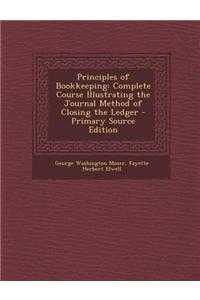 Principles of Bookkeeping: Complete Course Illustrating the Journal Method of Closing the Ledger