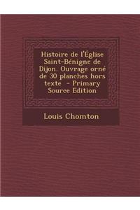 Histoire de L'Eglise Saint-Benigne de Dijon. Ouvrage Orne de 30 Planches Hors Texte