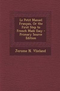 Le Petit Manuel Francais, or the First Step to French Made Easy - Primary Source Edition