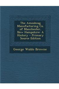 The Amoskeag Manufacturing Co. of Manchester, New Hampshire: A History