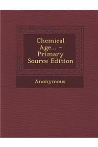 Chemical Age... - Primary Source Edition