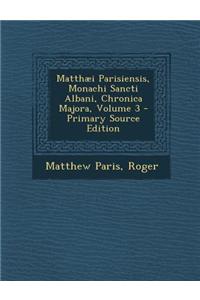 Matthaei Parisiensis, Monachi Sancti Albani, Chronica Majora, Volume 3 - Primary Source Edition