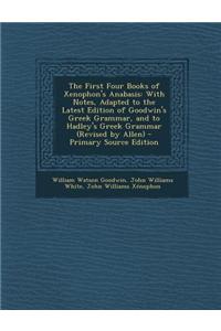 The First Four Books of Xenophon's Anabasis: With Notes, Adapted to the Latest Edition of Goodwin's Greek Grammar, and to Hadley's Greek Grammar (Revi