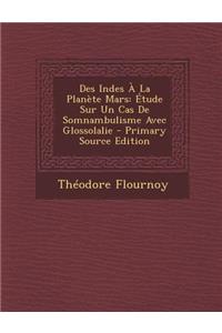 Des Indes a la Planete Mars: Etude Sur Un Cas de Somnambulisme Avec Glossolalie - Primary Source Edition