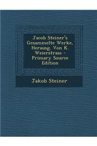 Jacob Steiner's Gesammelte Werke, Herausg. Von K. Weierstrass - Primary Source Edition