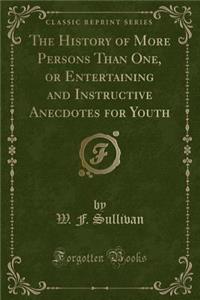 The History of More Persons Than One, or Entertaining and Instructive Anecdotes for Youth (Classic Reprint)