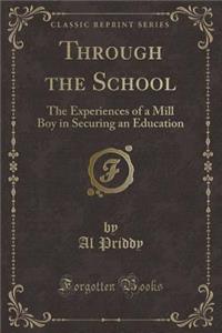 Through the School: The Experiences of a Mill Boy in Securing an Education (Classic Reprint)