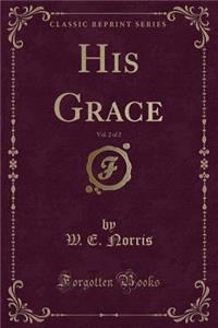 His Grace, Vol. 2 of 2 (Classic Reprint)