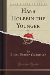 Hans Holbein the Younger, Vol. 2 of 2 (Classic Reprint)