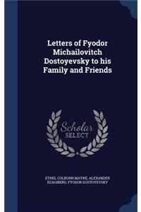 Letters of Fyodor Michailovitch Dostoyevsky to his Family and Friends
