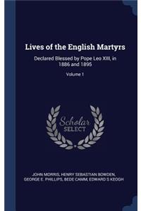 Lives of the English Martyrs: Declared Blessed by Pope Leo XIII, in 1886 and 1895; Volume 1