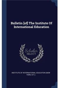 Bulletin [of] The Institute Of International Education