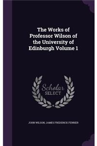 Works of Professor Wilson of the University of Edinburgh Volume 1