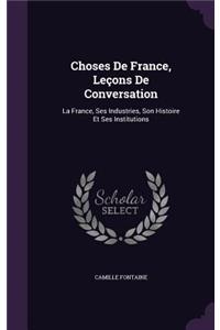 Choses De France, Leçons De Conversation: La France, Ses Industries, Son Histoire Et Ses Institutions