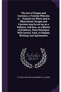 law of Usages and Customs; a Treatise Wherein is ... Pointed out When and to What Extent Usages and Customs may be set up as a Defence, and how, as a Matter of Evidence, Their Existence Will Control, Vary, or Explain Writings and Agreements