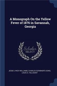 Monograph On the Yellow Fever of 1876 in Savannah, Georgia