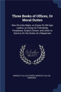 Three Books of Offices, Or Moral Duties