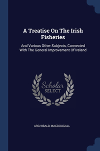 A Treatise On The Irish Fisheries