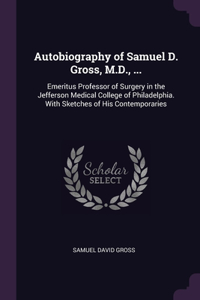 Autobiography of Samuel D. Gross, M.D., ...