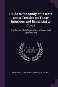 Guide to the Study of Insects and a Treatise on Those Injurious and Beneficial to Crops