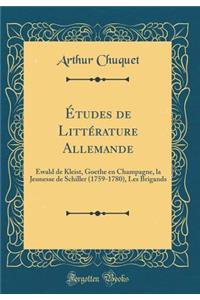 Ã?tudes de LittÃ©rature Allemande: Ewald de Kleist, Goethe En Champagne, La Jeunesse de Schiller (1759-1780), Les Brigands (Classic Reprint)