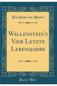 Wallenstein's Vier Letzte Lebensjahre (Classic Reprint)