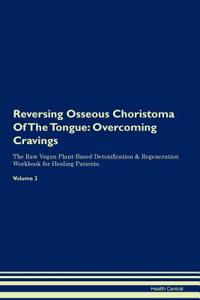Reversing Osseous Choristoma of the Tongue: Overcoming Cravings the Raw Vegan Plant-Based Detoxification & Regeneration Workbook for Healing Patients.Volume 3