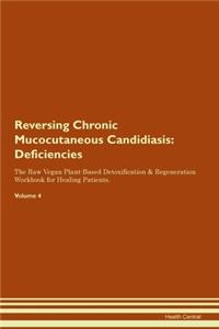 Reversing Chronic Mucocutaneous Candidiasis: Deficiencies The Raw Vegan Plant-Based Detoxification & Regeneration Workbook for Healing Patients. Volume 4