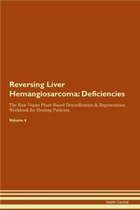 Reversing Liver Hemangiosarcoma: Deficiencies The Raw Vegan Plant-Based Detoxification & Regeneration Workbook for Healing Patients. Volume 4
