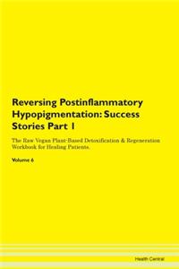 Reversing Postinflammatory Hypopigmentation: Success Stories Part 1 The Raw Vegan Plant-Based Detoxification & Regeneration Workbook for Healing Patients.Volume 6