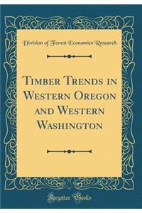 Timber Trends in Western Oregon and Western Washington (Classic Reprint)