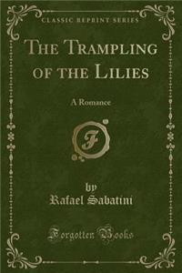The Trampling of the Lilies: A Romance (Classic Reprint)
