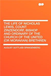 The Life of Nicholas Lewis, Count Zinzendorf, Bishop and Ordinary of the Church of the United (or Moravian) Brethren